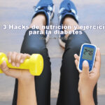 3 Hacks de nutrición y ejercicio para la diabetes